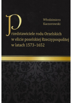 Przedstawiciele rodu Orzelskich w elicie poselskiej Rzeczypospolitej w latach 1573-1652