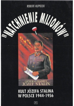 Natchnienie milionów Kult Józefa Stalina w Polsce 1944 - 1956