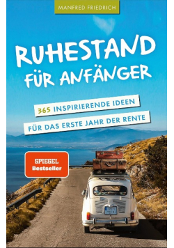 Ruhestand fur Anfanger - 365 inspirierende Ideen fur das erste Jahr der Rente