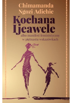 Kochana Ijeawele albo manifest feministyczny w piętnastu wskazówkach