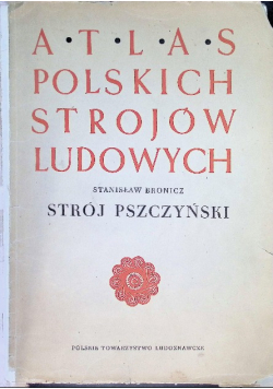 Atlas polskich strojów ludowych Strój Pszczyński