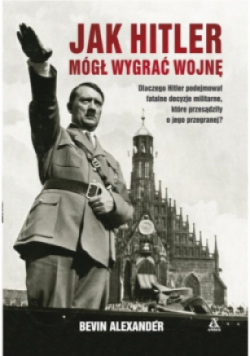Jak Hitler mógł wygrać wojnę