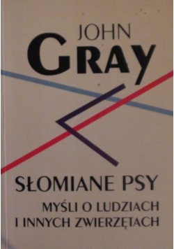 Słomiane psy Myśli o ludziach i innych zwierzętach