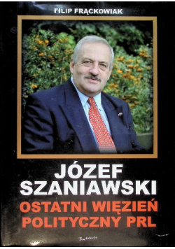 Józef Szaniawski Ostatni więzień polityczny PRL