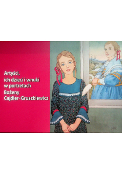 Artyści, ich dzieci wnuki w portretach Bożeny Cajdler-Gruszkiewicz