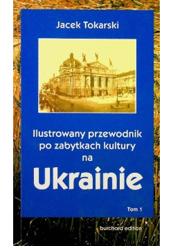 Ilustrowany przewodnik po zabytkach kultury na Ukrainie Tom 1