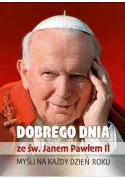 Dobrego dnia ze św. Janem Pawłem II