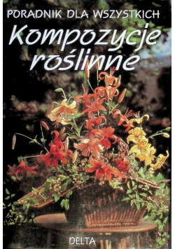 Kompozycje roślinne. Poradnik dla wszystkich