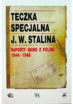Teczka specjalna J. W. Stalina Raporty NKWD z Polski 1944 - 1946