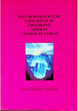 Psychosomatyczne emocjonalne i duchowe aspekty chorób ze stresu