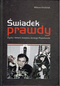 Świadek prawdy Życie i śmierć księdza Jerzego Popiełuszki