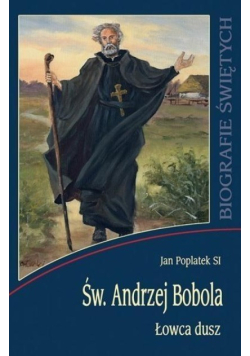 Biografie świętych  Św. Andrzej Bobola Łowca dusz