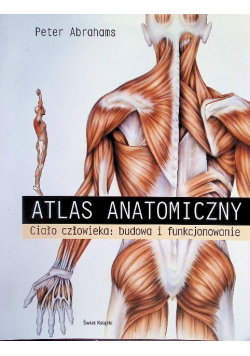 Atlas anatomiczny. Ciało człowieka: budowa i funkcjonowanie