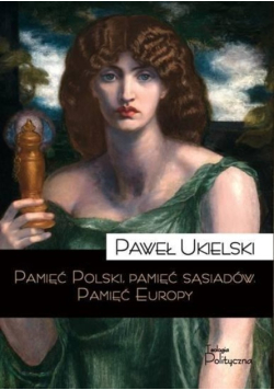 Pamięć Polski, pamięć sąsiadów. Pamięć Europy.