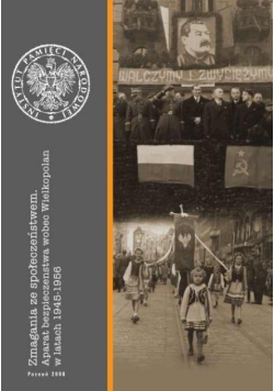 Zmagania ze społeczeństwem Aparat bezpieczeństwa wobec Wielkopolan w latach 1945 1956