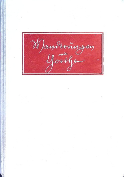 Banderungen Mit Goethe. Ein Boltsbuch Um Deustche Goethestätten 1941 r.
