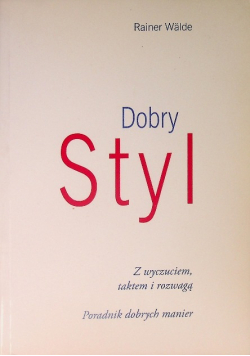 Dobry styl Z wyczuciem, taktem i rozwagą Poradnik dobrych manier