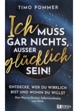 Ich muss gar nichts, ausser glucklich sein