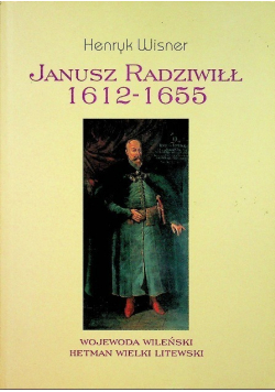 Janusz Radziwiłł 1612 - 1655 Wojewoda Wileński Hetman Wielki Litewski