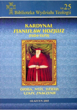 Kardynał Stanisław Hozjusz 1504 - 1579 Osoba Myśl Dzieło Czasy Znaczenie