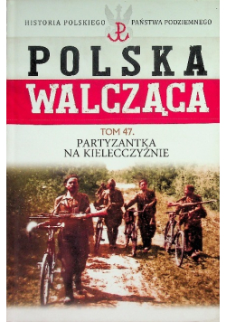 Polska Walcząca Tom 47 Partyzantka na Kielecczyźnie