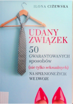 Udany związek. 50 gwarantowanych sposobów ( nie tylko seksualnych ) na spełnione życie tylko we dwoje
