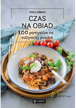 Czas na obiad 100 pomysłów na odżywczy posiłek