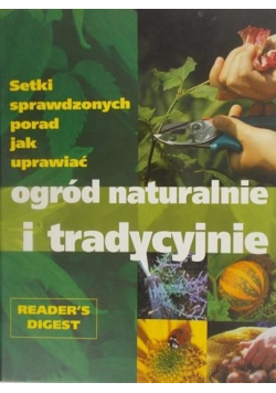 Setki sprawdzonych porad jak uprawiać ogród naturalnie i tradycyjnie