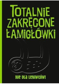 Totalnie zakręcone łamigłówki nie dla leniwców!