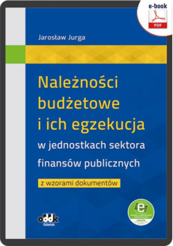 Należności budżetowe i ich egzekucja w jednostkach sektora finansów publicznych z wzorami dokumentów (e-book z suplementem elektronicznym)