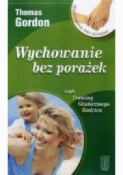 Wychowanie bez porażek czyli trening skutecznego rodzica