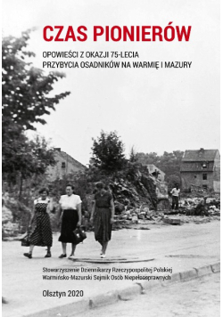 Czas Pionierów Opowieści z okazji 75-lecia przybycia osadników na Warmię i Mazury