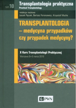Transplantologia praktyczna Tom 10 medycyna przypadków czy przypadek medycyny?