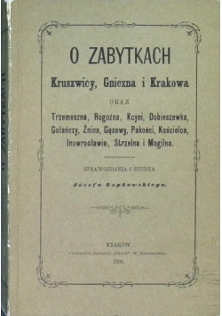 O zabytkach Kruszwicy, Gniezna i Krakowa