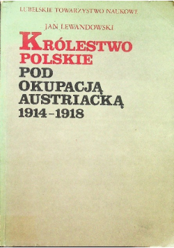Królestwo Polskie pod okupacją Austriacką 1914 1918