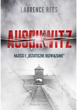 Auschwitz. Naziści i ostateczne rozwiązanie
