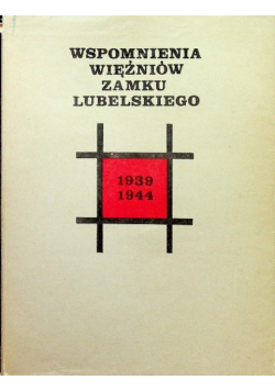 Wspomnienia więźniów Zamku Lubelskiego 1939 - 1944