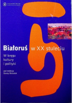 Białoruś w XX stuleciu w kręgu kultury i polityki