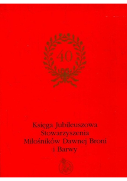 Księga Jubileuszowa Stowarzyszenia Miłośników Dawnej Broni i Barwy
