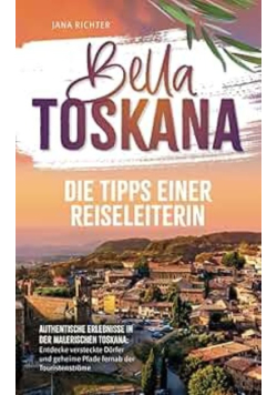 Bella Toskana: Die Tipps einer Reiseleiterin