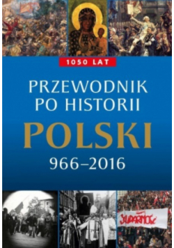Przewodnik po historii Polski 966 - 2016