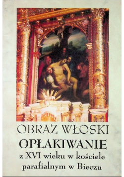 Obraz włoski opłakiwanie z XVI wieku w kościele parafialnym w Bieczu