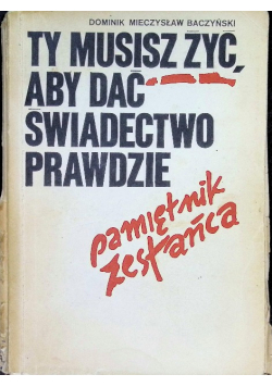 Ty musisz żyć, aby dać świadectwo prawdzie