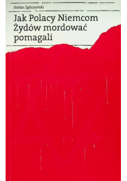 Jak Polacy Niemcom Żydów mordować pomagali