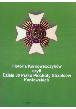 Historia Kaniowszczyków czyli Dzieje 30 Pułku Piechoty Strzelców Kaniowskich