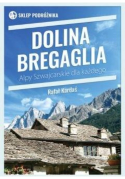 Dolina Bergaglia. Alpy Szwajcarskie dla każdego
