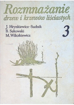 Rozmnażanie drzew i krzewów liściastych Tom 3