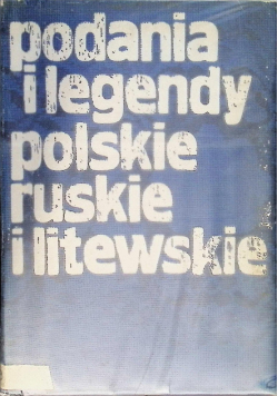 Podania i legendy polskie ruskie i litewskie