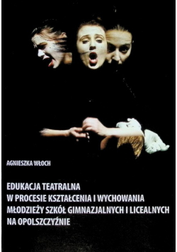 Edukacja teatralna w procesie kształcenia i wychowania młodzieży szkół gimnazjalnych i licealnych na Opolszczyźnie