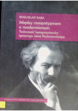 Między romantyzmem a modernizmem Twórczość kompozytora Ignacego Jana Paderewskiego